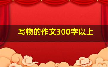 写物的作文300字以上