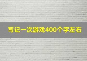 写记一次游戏400个字左右