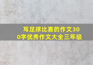 写足球比赛的作文300字优秀作文大全三年级