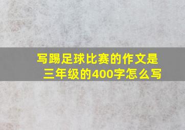 写踢足球比赛的作文是三年级的400字怎么写