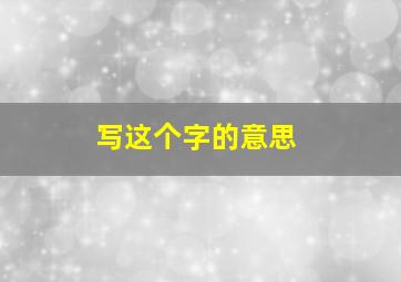 写这个字的意思