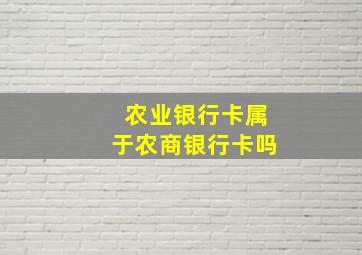 农业银行卡属于农商银行卡吗