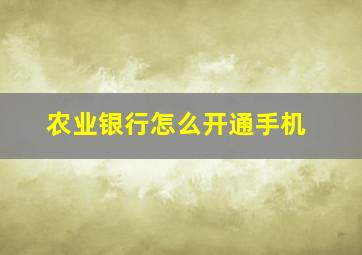 农业银行怎么开通手机