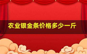 农业银金条价格多少一斤