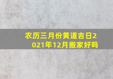 农历三月份黄道吉日2021年12月搬家好吗