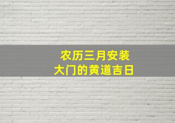 农历三月安装大门的黄道吉日