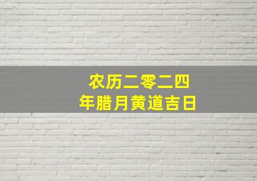 农历二零二四年腊月黄道吉日