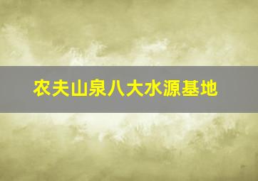 农夫山泉八大水源基地