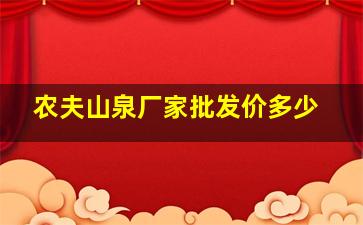 农夫山泉厂家批发价多少