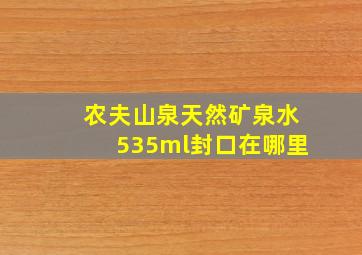 农夫山泉天然矿泉水535ml封口在哪里