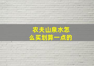 农夫山泉水怎么买划算一点的