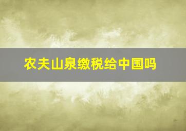 农夫山泉缴税给中国吗