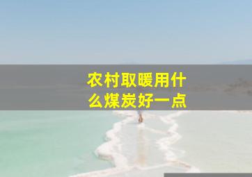 农村取暖用什么煤炭好一点