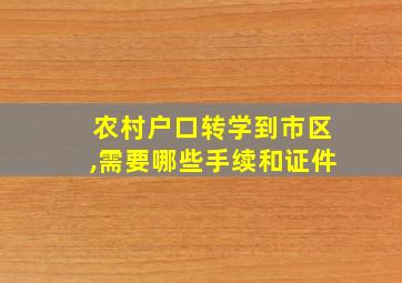 农村户口转学到市区,需要哪些手续和证件