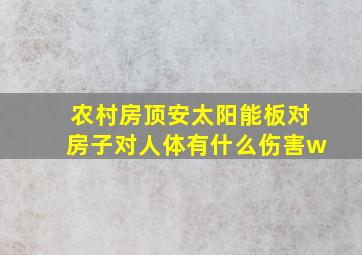 农村房顶安太阳能板对房子对人体有什么伤害w