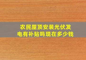 农民屋顶安装光伏发电有补贴吗现在多少钱