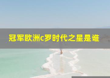 冠军欧洲c罗时代之星是谁