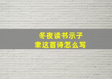 冬夜读书示子聿这首诗怎么写