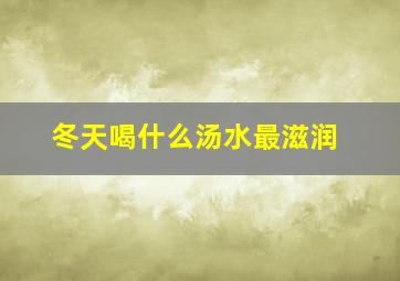 冬天喝什么汤水最滋润