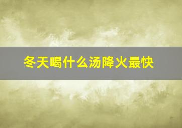 冬天喝什么汤降火最快