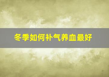 冬季如何补气养血最好