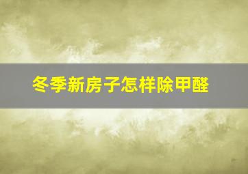 冬季新房子怎样除甲醛