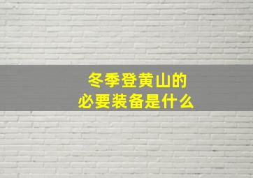 冬季登黄山的必要装备是什么