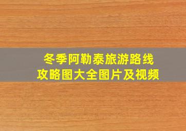 冬季阿勒泰旅游路线攻略图大全图片及视频