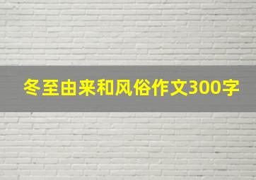 冬至由来和风俗作文300字