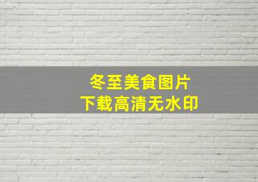 冬至美食图片下载高清无水印