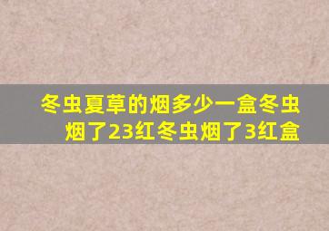 冬虫夏草的烟多少一盒冬虫烟了23红冬虫烟了3红盒