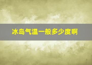 冰岛气温一般多少度啊