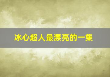 冰心超人最漂亮的一集