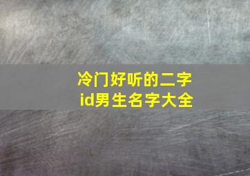 冷门好听的二字id男生名字大全