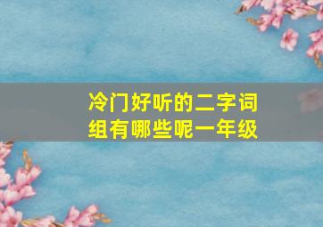 冷门好听的二字词组有哪些呢一年级