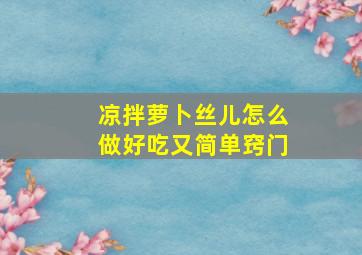 凉拌萝卜丝儿怎么做好吃又简单窍门