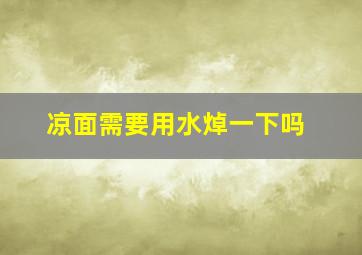 凉面需要用水焯一下吗