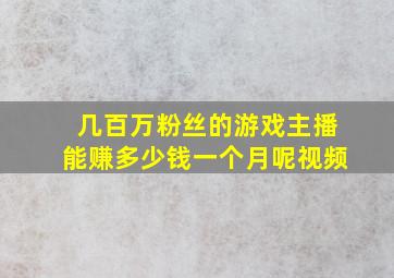 几百万粉丝的游戏主播能赚多少钱一个月呢视频