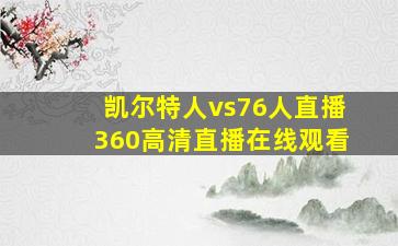 凯尔特人vs76人直播360高清直播在线观看