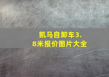 凯马自卸车3.8米报价图片大全