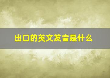 出口的英文发音是什么