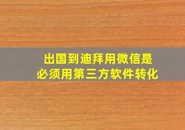 出国到迪拜用微信是必须用第三方软件转化