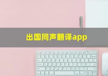 出国同声翻译app