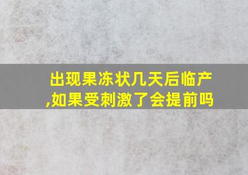 出现果冻状几天后临产,如果受刺激了会提前吗