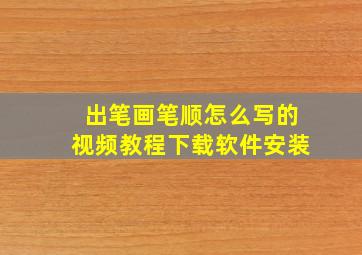 出笔画笔顺怎么写的视频教程下载软件安装