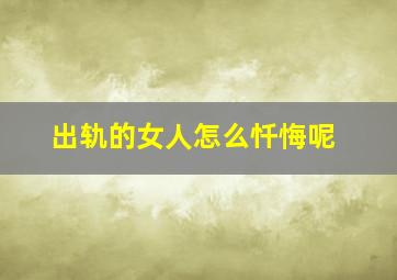 出轨的女人怎么忏悔呢