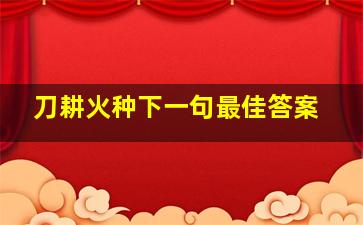 刀耕火种下一句最佳答案