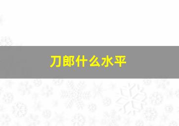 刀郎什么水平