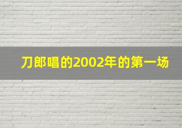 刀郎唱的2002年的第一场