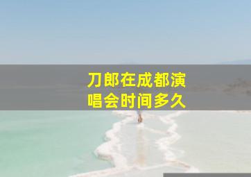 刀郎在成都演唱会时间多久